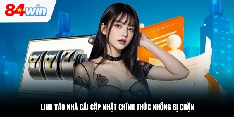Link vào nhà cái cập nhật chính thức không bị chặn