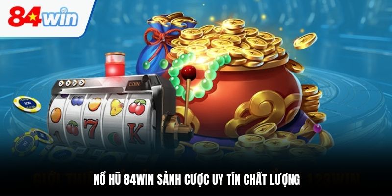 Nổ hũ 84WIN sảnh cược uy tín chất lượng