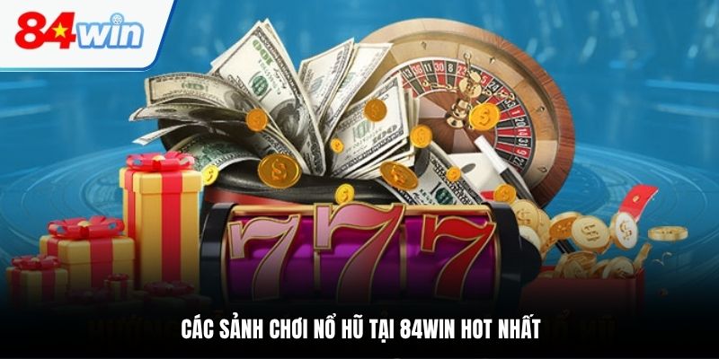 Các sảnh chơi nổ hũ tại 84WIN hot nhất
