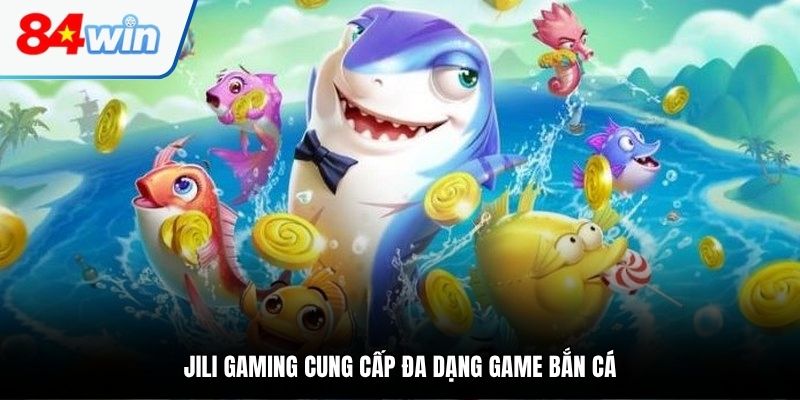 Bắn cá 84Win chất lượng tham gia cùng sảnh JILI Gaming