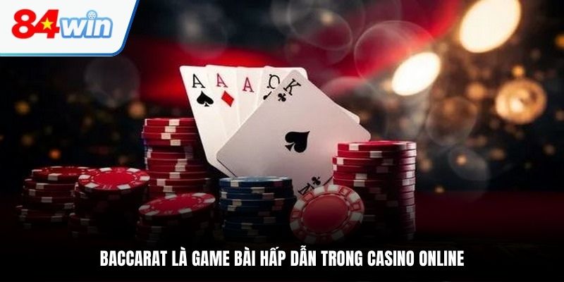 Baccarat là game bài nổi bật trong sòng bài trực tuyến