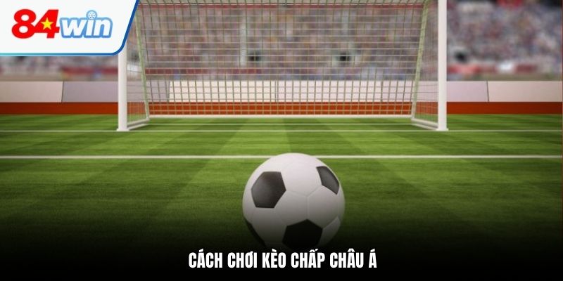 Cách chơi kèo chấp châu Á