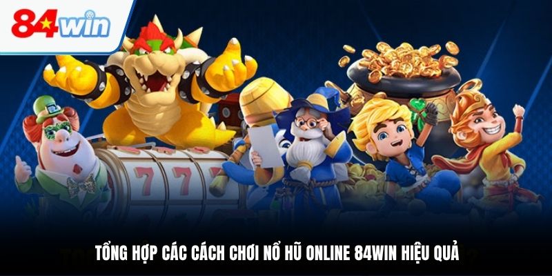 Tổng hợp các cách chơi nổ hũ online 84WIN hiệu quả