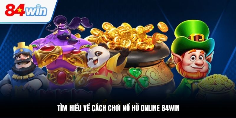 Tìm hiểu về cách chơi nổ hũ online 84WIN