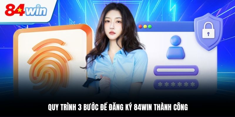 Quy trình 3 bước để đăng ký 84WIN thành công