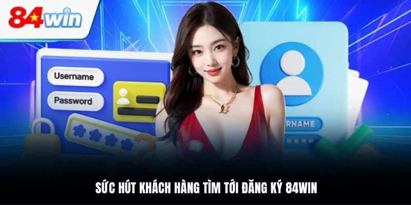 Sức hút khách hàng tìm tới đăng ký 84WIN