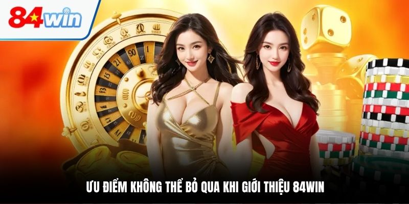 Ưu điểm không thể bỏ qua khi giới thiệu 84WIN