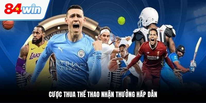 Khuyến mãi 84Win cho cược thua thể thao giá trị khủng