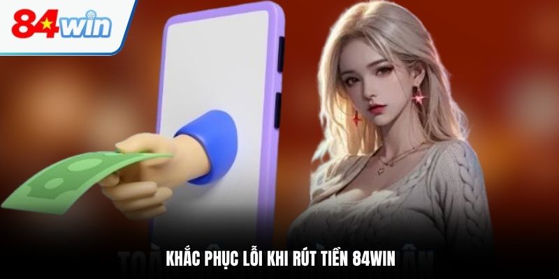 Khắc phục lỗi khi rút tiền 84WIN
