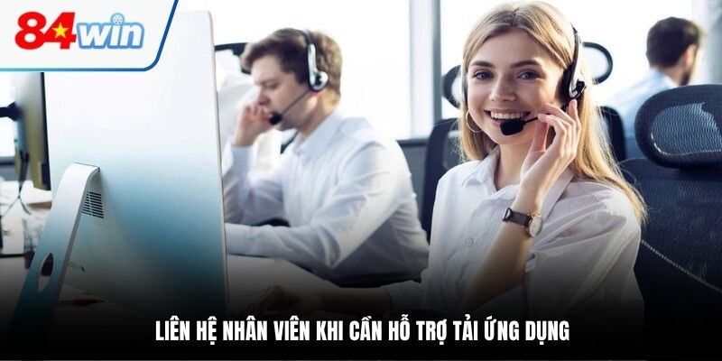 Liên hệ nhân viên khi cần hỗ trợ tải ứng dụng