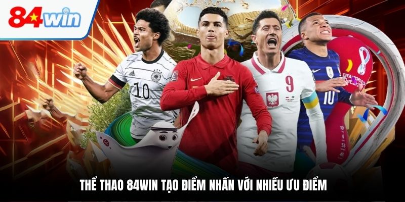 Thể thao 84WIN tạo điểm nhấn với nhiều ưu điểm